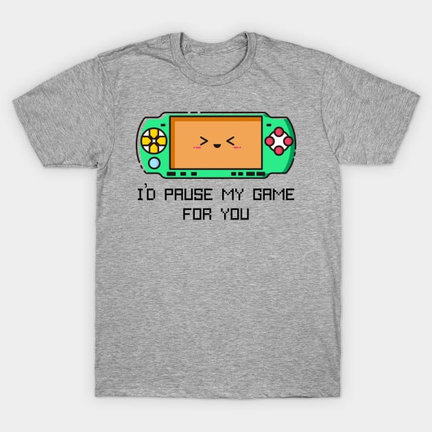 I'd Pause my Game for You T-Shirt by Jahaziel Sandoval